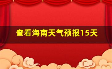 查看海南天气预报15天