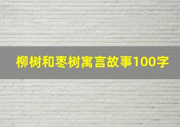 柳树和枣树寓言故事100字