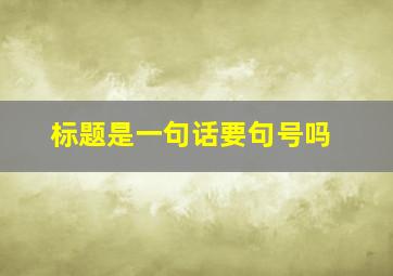 标题是一句话要句号吗