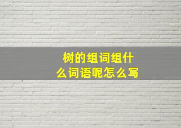 树的组词组什么词语呢怎么写