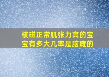 核磁正常肌张力高的宝宝有多大几率是脑瘫的