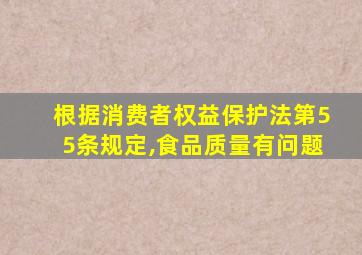 根据消费者权益保护法第55条规定,食品质量有问题