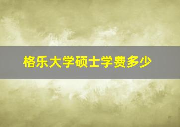 格乐大学硕士学费多少