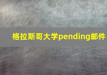 格拉斯哥大学pending邮件