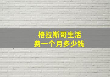 格拉斯哥生活费一个月多少钱