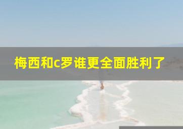 梅西和c罗谁更全面胜利了