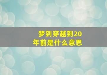 梦到穿越到20年前是什么意思