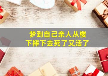 梦到自己亲人从楼下摔下去死了又活了