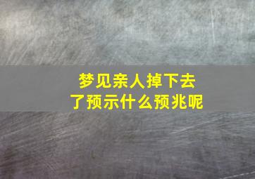 梦见亲人掉下去了预示什么预兆呢