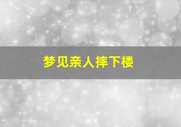 梦见亲人摔下楼