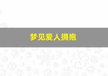 梦见爱人拥抱