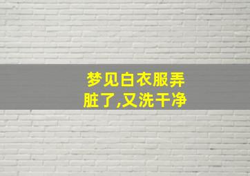 梦见白衣服弄脏了,又洗干净