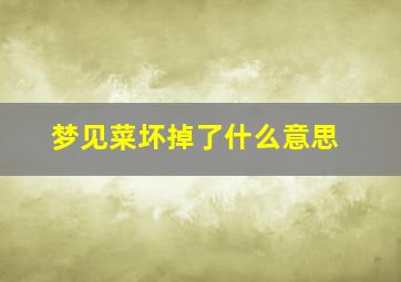 梦见菜坏掉了什么意思