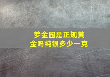 梦金园是正规黄金吗纯银多少一克