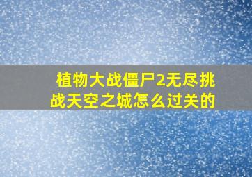 植物大战僵尸2无尽挑战天空之城怎么过关的