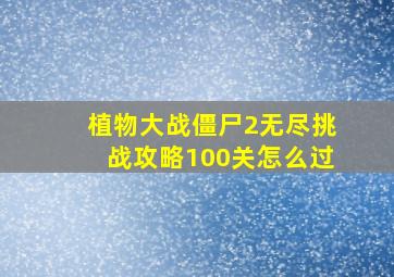 植物大战僵尸2无尽挑战攻略100关怎么过