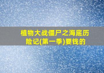 植物大战僵尸之海底历险记(第一季)要钱的