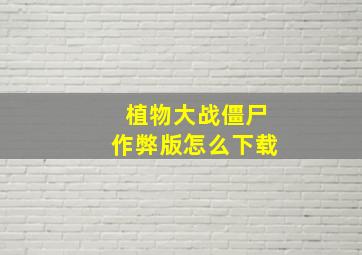 植物大战僵尸作弊版怎么下载