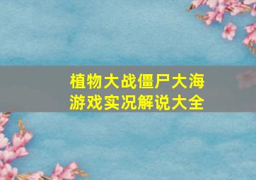 植物大战僵尸大海游戏实况解说大全