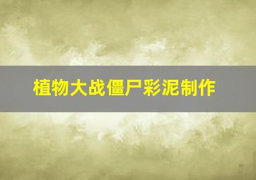 植物大战僵尸彩泥制作