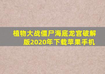 植物大战僵尸海底龙宫破解版2020年下载苹果手机