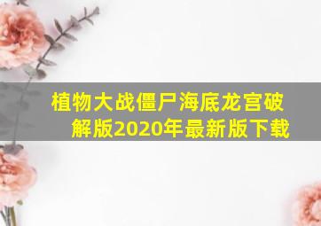 植物大战僵尸海底龙宫破解版2020年最新版下载