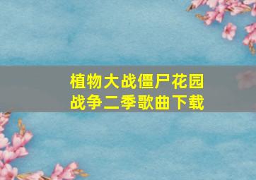 植物大战僵尸花园战争二季歌曲下载