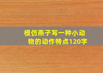 模仿燕子写一种小动物的动作特点120字