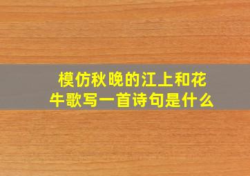 模仿秋晚的江上和花牛歌写一首诗句是什么