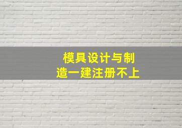 模具设计与制造一建注册不上