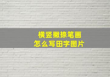 横竖撇捺笔画怎么写田字图片