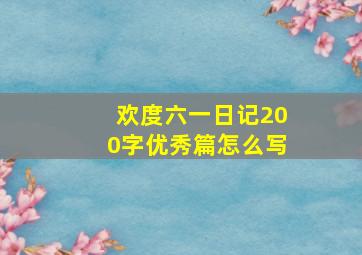 欢度六一日记200字优秀篇怎么写