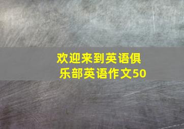 欢迎来到英语俱乐部英语作文50