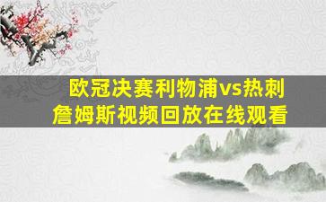 欧冠决赛利物浦vs热刺詹姆斯视频回放在线观看