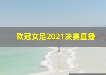 欧冠女足2021决赛直播