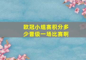 欧冠小组赛积分多少晋级一场比赛啊