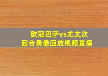 欧冠巴萨vs尤文次回合录像回放视频直播