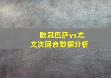 欧冠巴萨vs尤文次回合数据分析