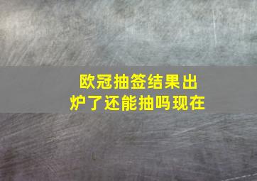 欧冠抽签结果出炉了还能抽吗现在