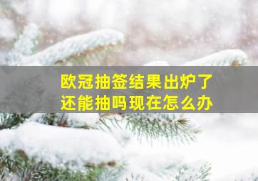 欧冠抽签结果出炉了还能抽吗现在怎么办