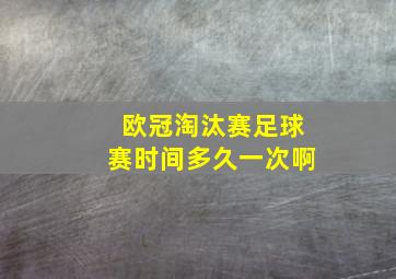 欧冠淘汰赛足球赛时间多久一次啊