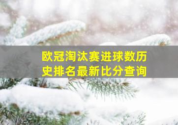 欧冠淘汰赛进球数历史排名最新比分查询