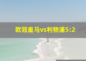 欧冠皇马vs利物浦5:2