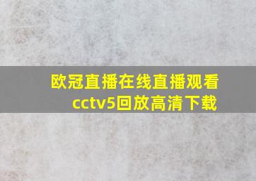 欧冠直播在线直播观看cctv5回放高清下载