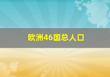 欧洲46国总人口