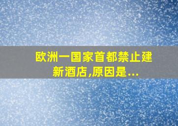 欧洲一国家首都禁止建新酒店,原因是...