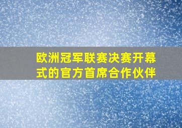 欧洲冠军联赛决赛开幕式的官方首席合作伙伴