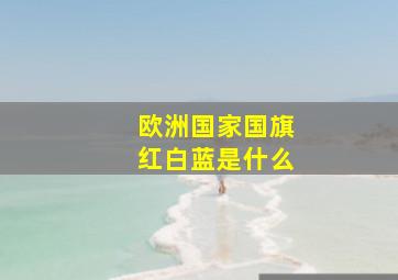 欧洲国家国旗红白蓝是什么