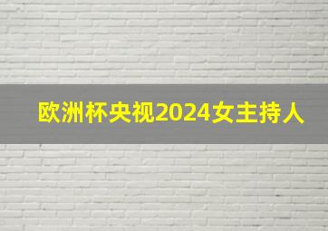 欧洲杯央视2024女主持人