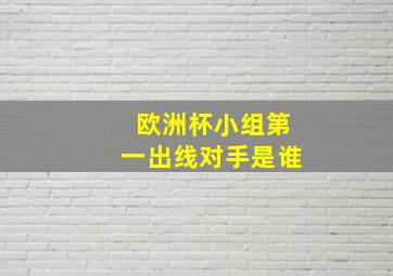 欧洲杯小组第一出线对手是谁